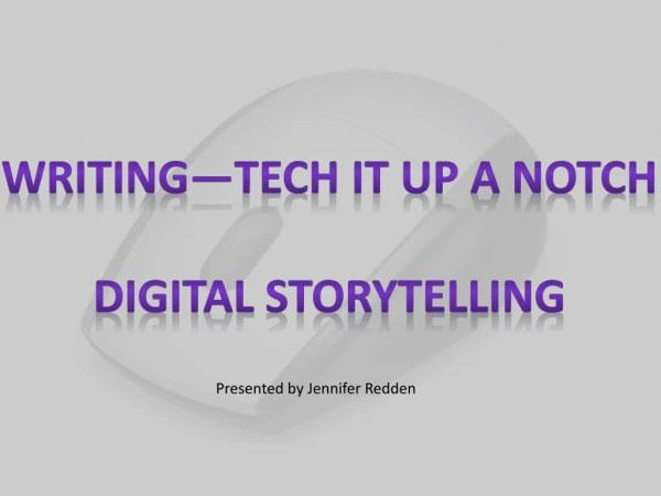 Writing—Tech it up a Notch DIGITAL sTORYTELLING