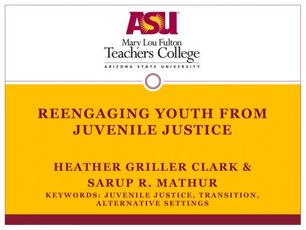 REENGAGING YOUTH FROM JUVENILE JUSTICE Heather griller clark &amp; Sarup R. Mathur