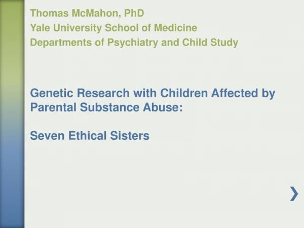Genetic Research with Children Affected by Parental Substance Abuse: Seven Ethical Sisters