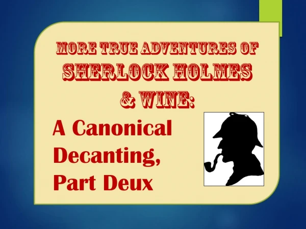 MORE True adventures of Sherlock holmes &amp; Wine: A Canonical Decanting, Part Deux