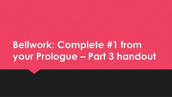 Bellwork : Complete #1 from your Prologue – Part 3 handout
