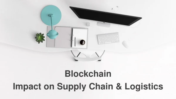 Blockchain Impact on Supply Chain &amp; Logistics