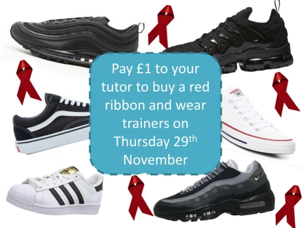 Pay £1 to your tutor to buy a red ribbon and wear trainers on Thursday 29 th November