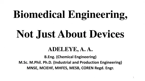 Biomedical Engineering, Not Just About Devices ADELEYE, A. A. B.Eng. (Chemical Engineering)