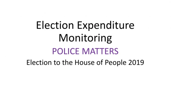 Election Expenditure Monitoring POLICE MATTERS Election to the House of People 2019