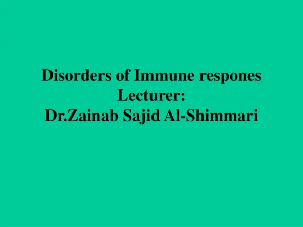 Disorders of Immune respones Lecturer: Dr.Zainab Sajid Al-Shimmari