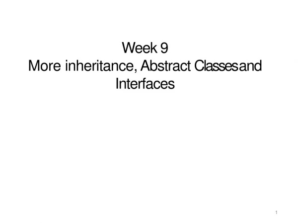 Week 9 More inheritance, Abstract Classes and Interfaces