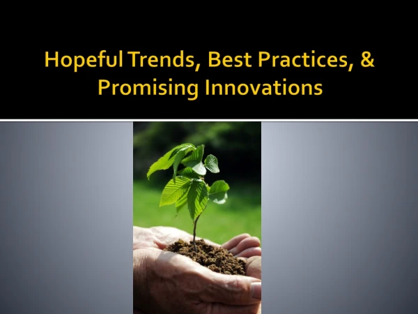 Hopeful Trends, Best Practices, &amp; Promising Innovations