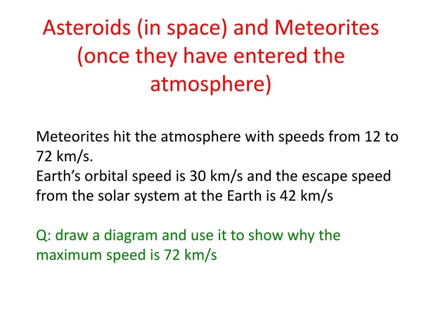 Asteroids (in space) and Meteorites (once they have entered the atmosphere)