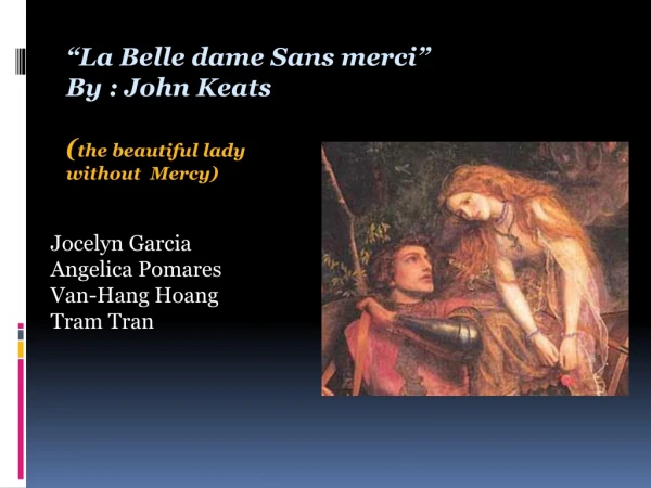 “La Belle dame Sans merci” 
By : John Keats

 ( the beautiful lady 
without Mercy)