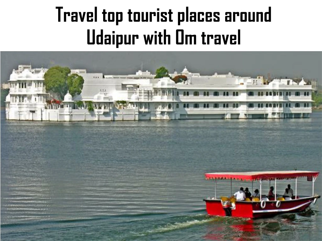 travel top tourist places around udaipur with om travel