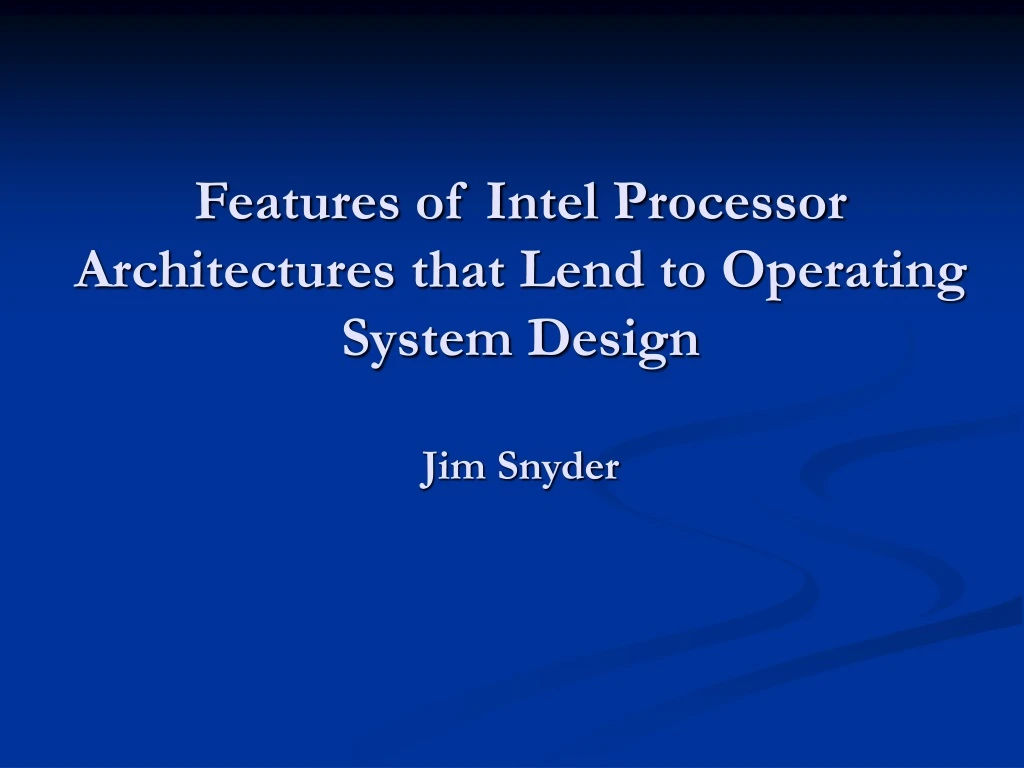 features of intel processor architectures that lend to operating system design jim snyder