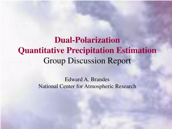 Dual-Polarization Quantitative Precipitation Estimation Group Discussion Report Edward A. Brandes