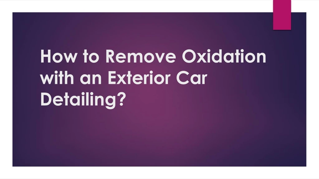 how to remove oxidation with an exterior car detailing
