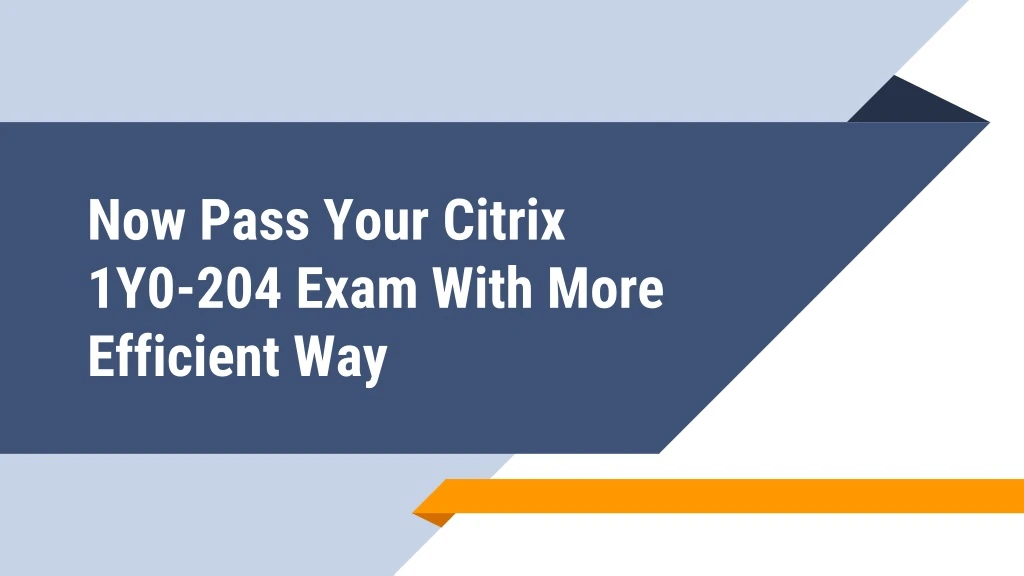 now pass your citrix 1y0 204 exam with more