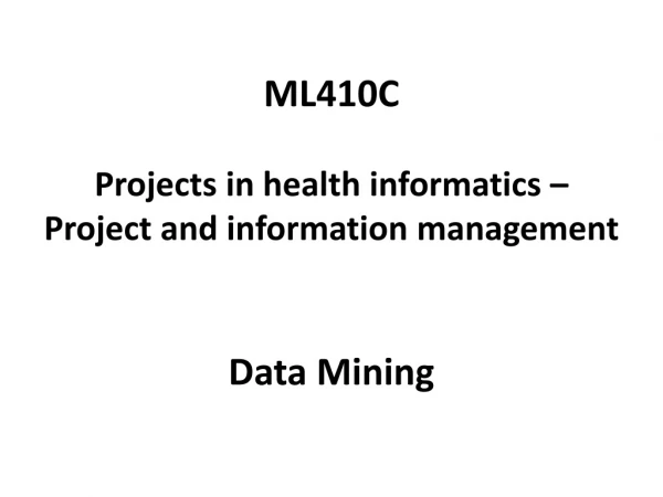 ML410C Projects in health informatics – Project and information management Data Mining