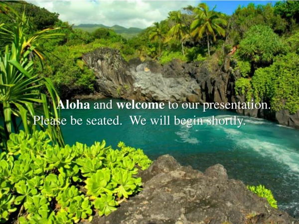 Aloha and welcome to our presentation. Please be seated. We will begin shortly.