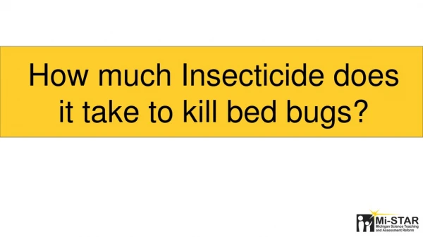 How much Insecticide does it take to kill bed bugs?