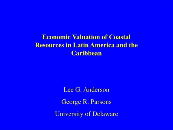 Economic Valuation of Coastal Resources in Latin America and the Caribbean Lee G. Anderson