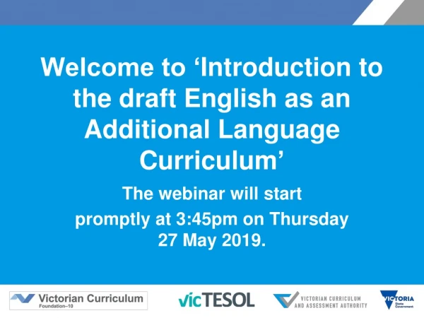 Welcome to ‘ Introduction to the draft English as an Additional Language Curriculum ’