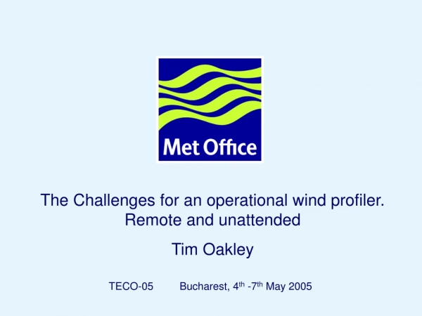 The Challenges for an operational wind profiler. Remote and unattended Tim Oakley