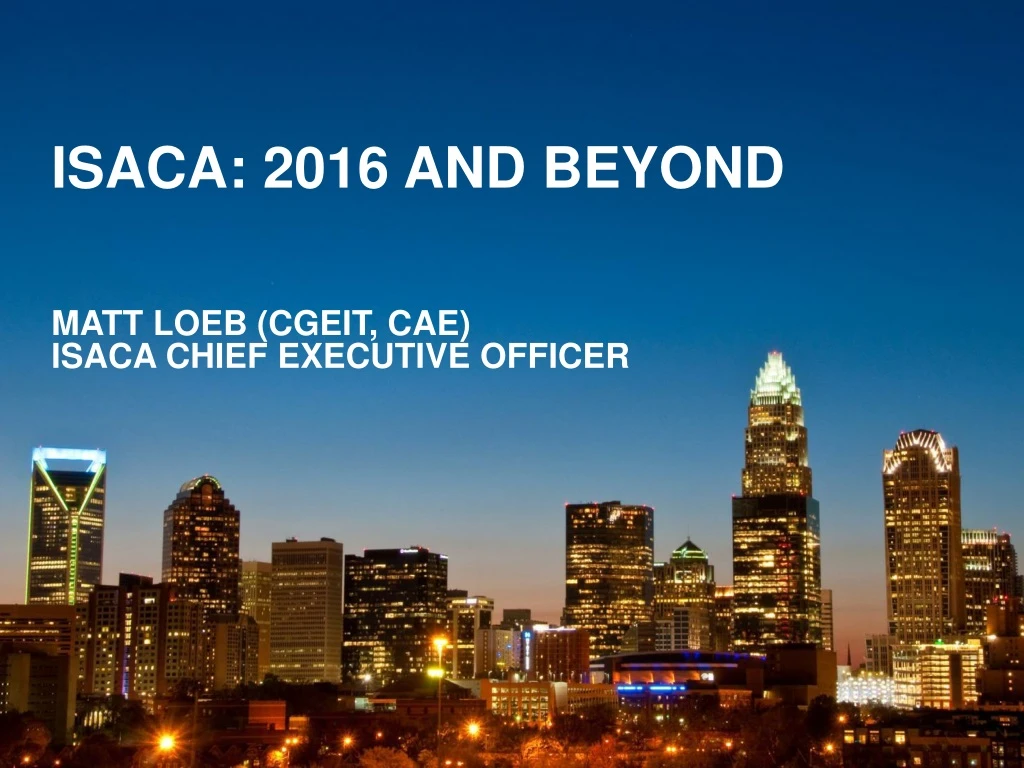 isaca 2016 and beyond matt loeb cgeit cae isaca chief executive officer