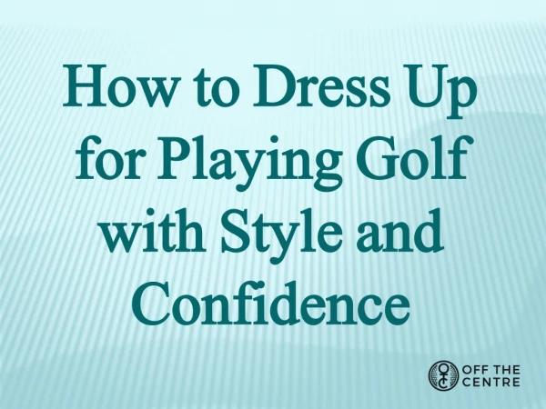 How to Dress Up for Playing Golf with Style and Confidence