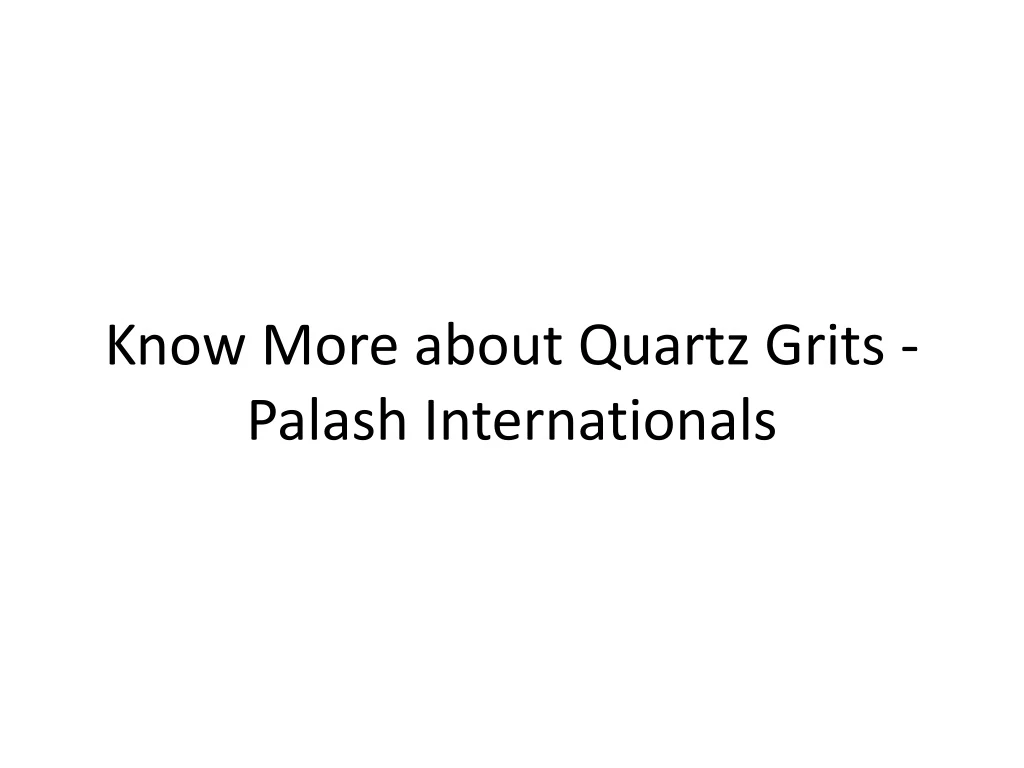 know more about quartz grits palash internationals
