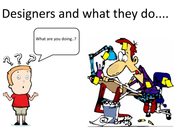 Designers and what they do....