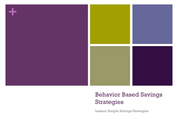 Behavior Based Savings Strategies