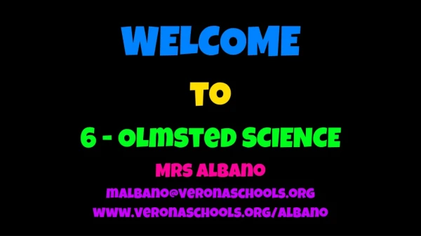 WELCOME to 6 - Olmsted SCIENCE Mrs Albano malbano@veronaschools veronaschools/albano