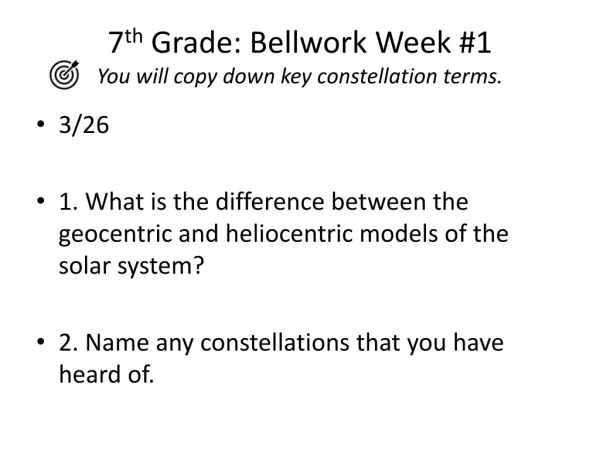 7 th Grade: Bellwork Week #1 You will copy down key constellation terms.