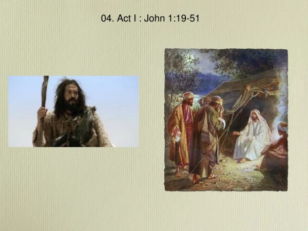 04. Act I : John 1:19-51