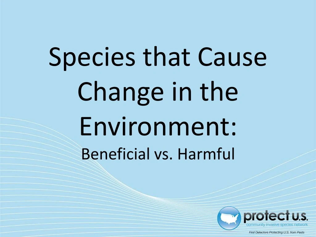 species that cause change in the environment beneficial vs harmful