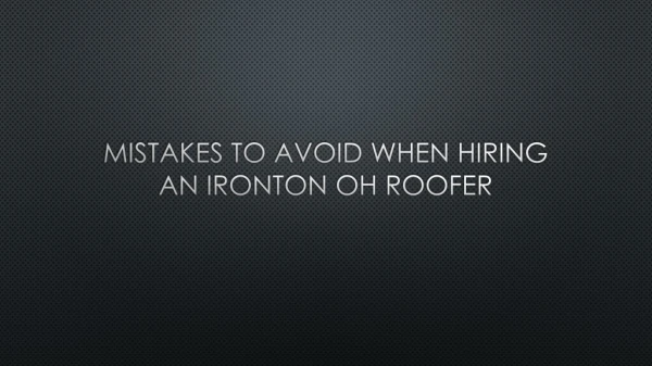 Mistakes To Avoid When Hiring An Ironton OH Roofer