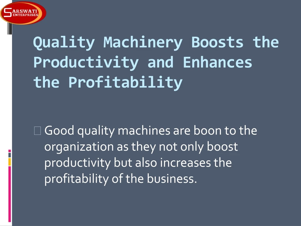 quality machinery boosts the productivity and enhances the profitability