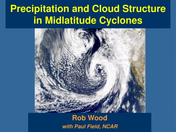 Precipitation and Cloud Structure in Midlatitude Cyclones