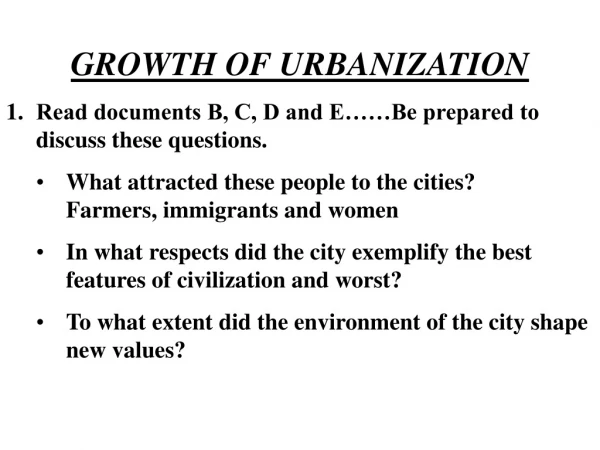 GROWTH OF URBANIZATION Read documents B, C, D and E……Be prepared to discuss these questions.