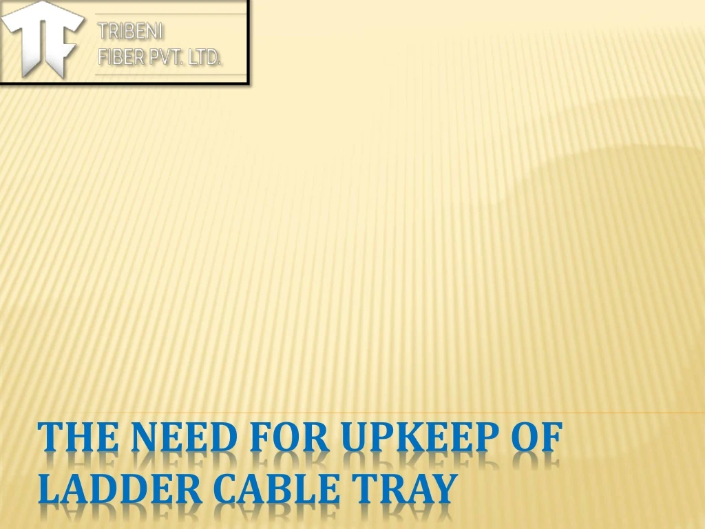 the need for upkeep of ladder cable tray