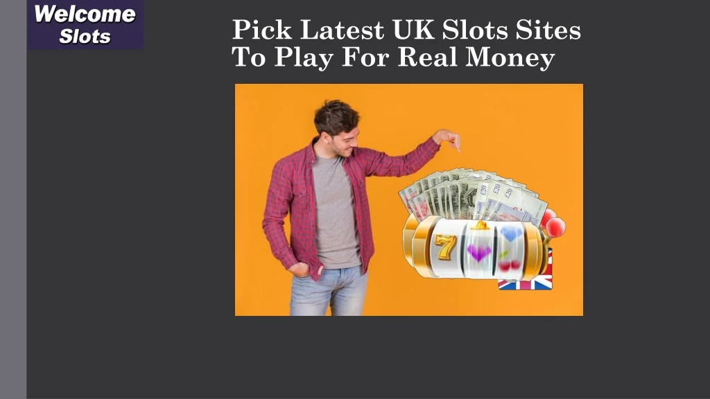 pick latest uk slots sites to play for real money