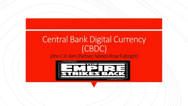 Central Bank Digital Currency (CBDC) John C.H. Kim (Partner, Norton Rose Fulbright)
