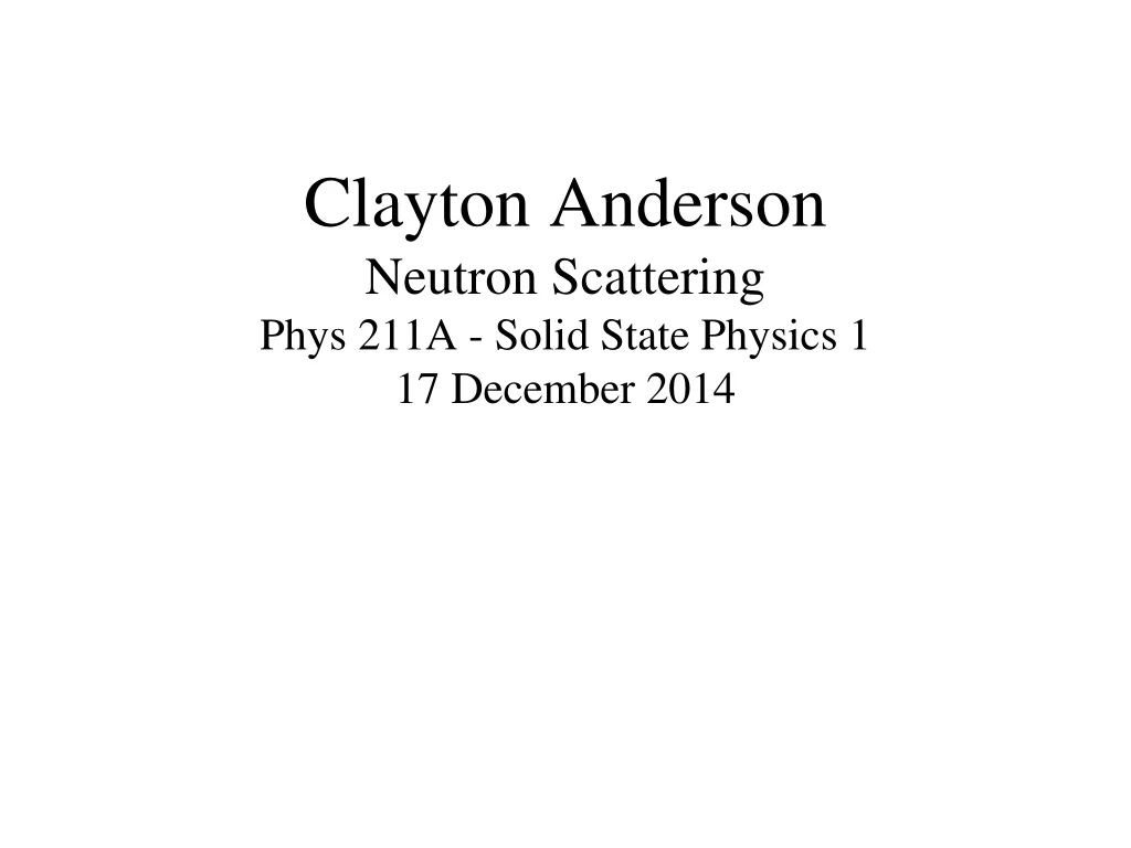 clayton anderson neutron scattering phys 211a solid state physics 1 17 december 2014
