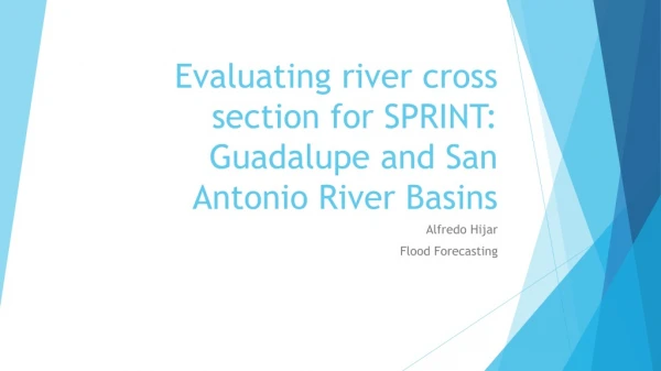 Evaluating river cross section for SPRINT: Guadalupe and San Antonio River Basins