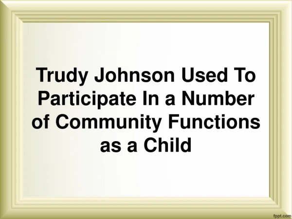 Trudy Johnson Used To Participate In a Number of Community Functions as a Child