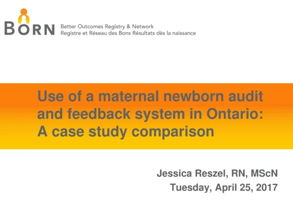 Use of a maternal newborn audit and feedback system in Ontario: A case study comparison