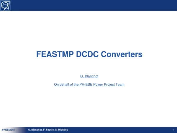 FEASTMP DCDC Converters G. Blanchot On behalf of the PH-ESE Power Project Team