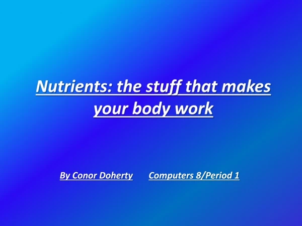 Nutrients: t he stuff that makes your body work