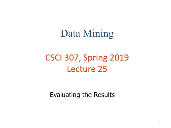 Data Mining CSCI 307, Spring 2019 Lecture 25