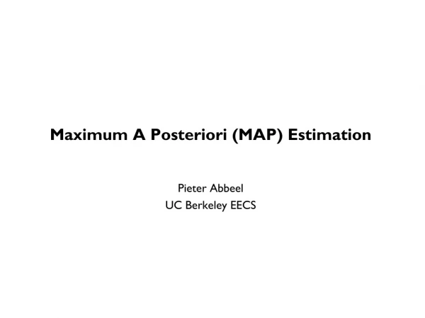 Maximum A Posteriori (MAP) Estimation Pieter Abbeel UC Berkeley EECS