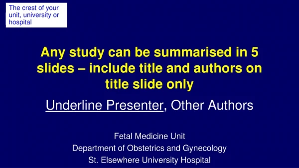 Any study can be summarised in 5 slides – include title and authors on title slide only